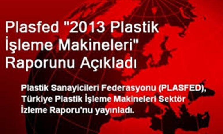 PLASFED “2013 plastik işleme makineleri” raporunu açıkladı